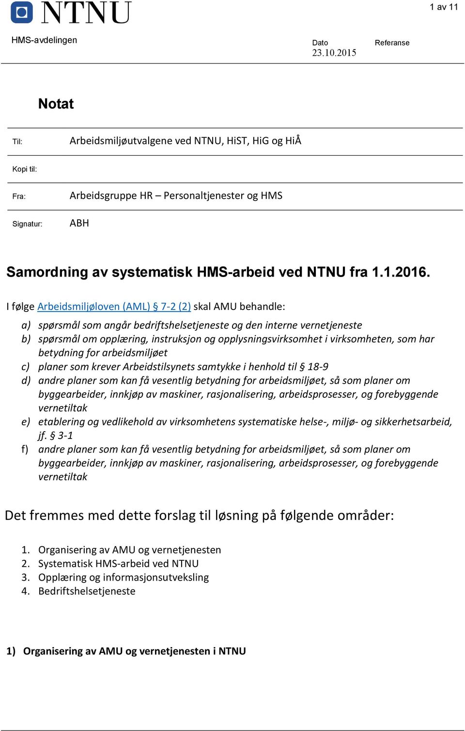 I følge Arbeidsmiljøloven (AML) 7-2 (2) skal AMU behandle: a) spørsmål som angår bedriftshelsetjeneste og den interne vernetjeneste b) spørsmål om opplæring, instruksjon og opplysningsvirksomhet i