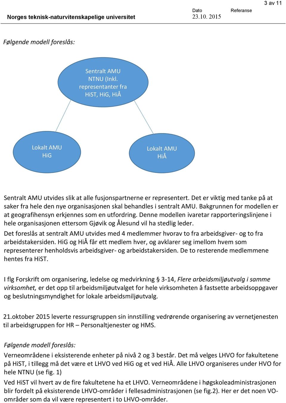 Denne modellen ivaretar rapporteringslinjene i hele organisasjonen ettersom Gjøvik og Ålesund vil ha stedlig leder.