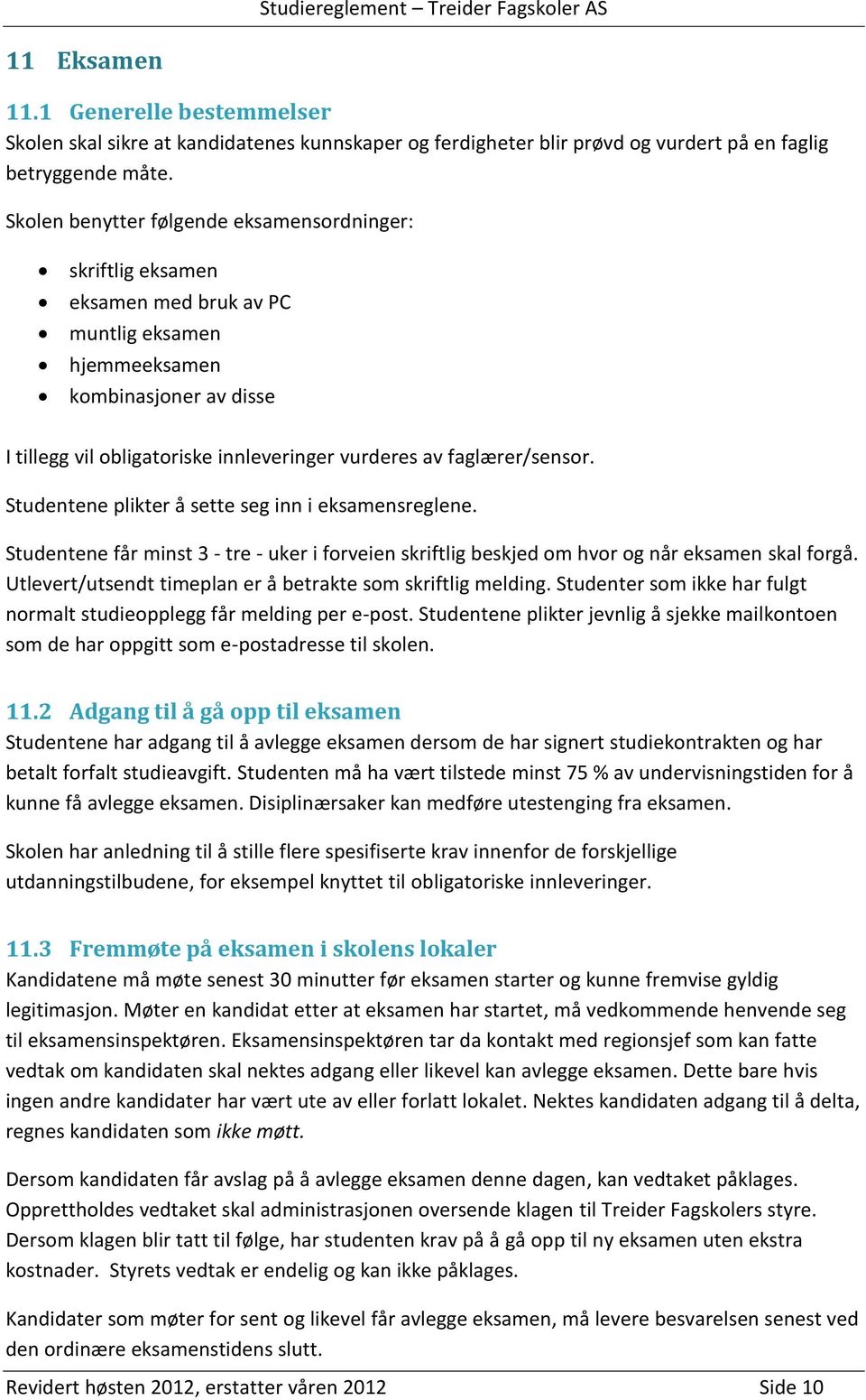 faglærer/sensor. Studentene plikter å sette seg inn i eksamensreglene. Studentene får minst 3 - tre - uker i forveien skriftlig beskjed om hvor og når eksamen skal forgå.