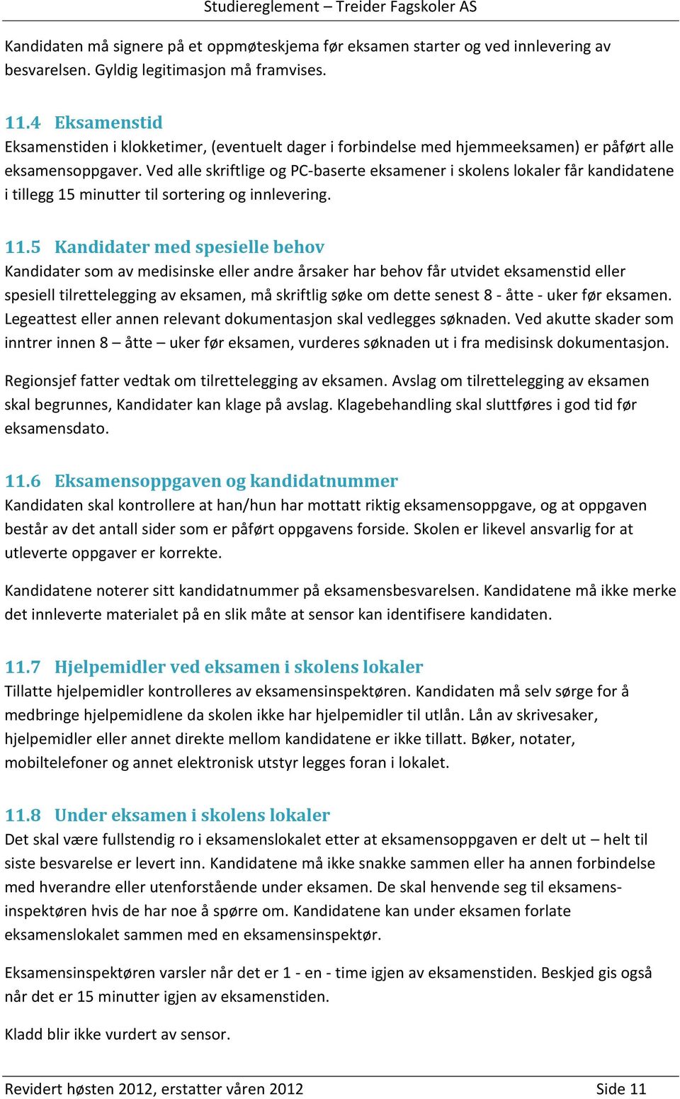 Ved alle skriftlige og PC-baserte eksamener i skolens lokaler får kandidatene i tillegg 15 minutter til sortering og innlevering. 11.