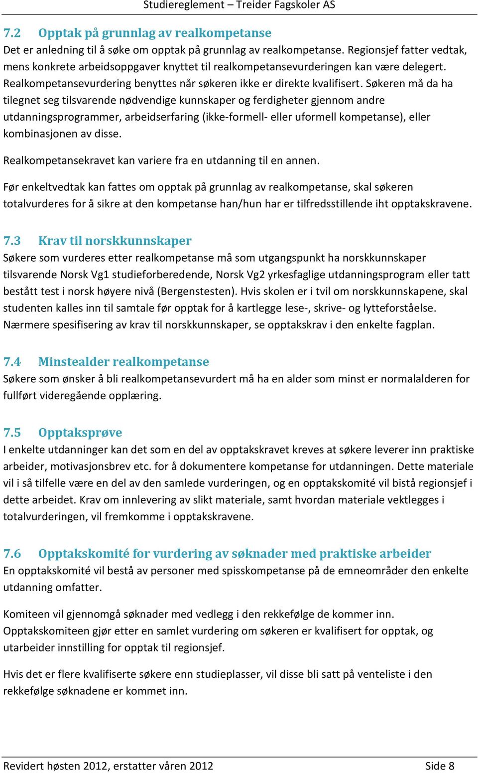 Søkeren må da ha tilegnet seg tilsvarende nødvendige kunnskaper og ferdigheter gjennom andre utdanningsprogrammer, arbeidserfaring (ikke-formell- eller uformell kompetanse), eller kombinasjonen av