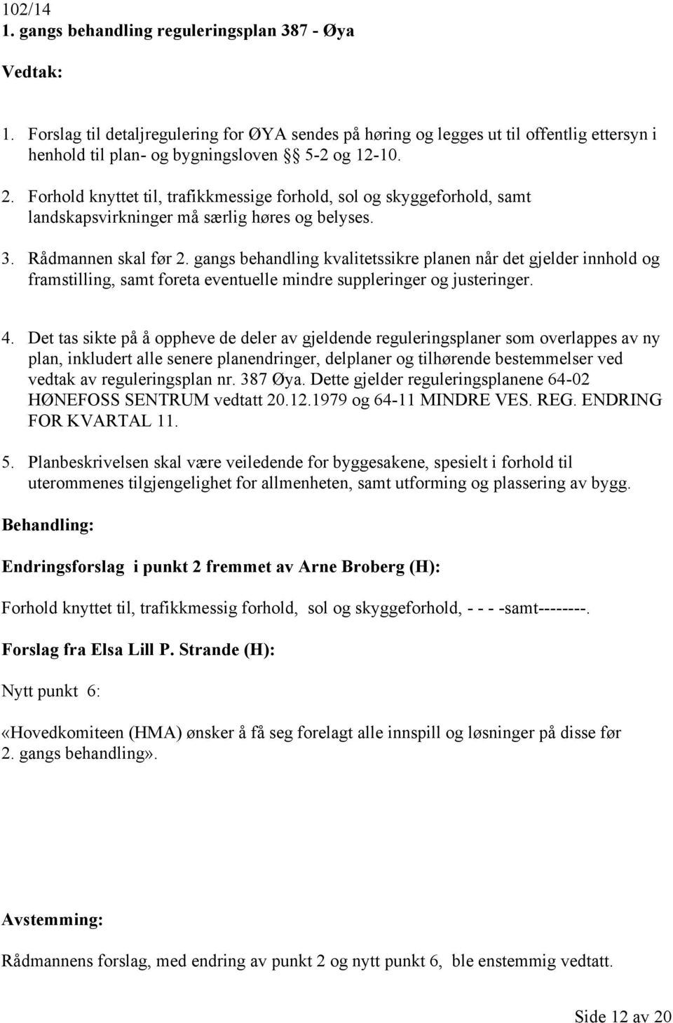 gangs behandling kvalitetssikre planen når det gjelder innhold og framstilling, samt foreta eventuelle mindre suppleringer og justeringer. 4.