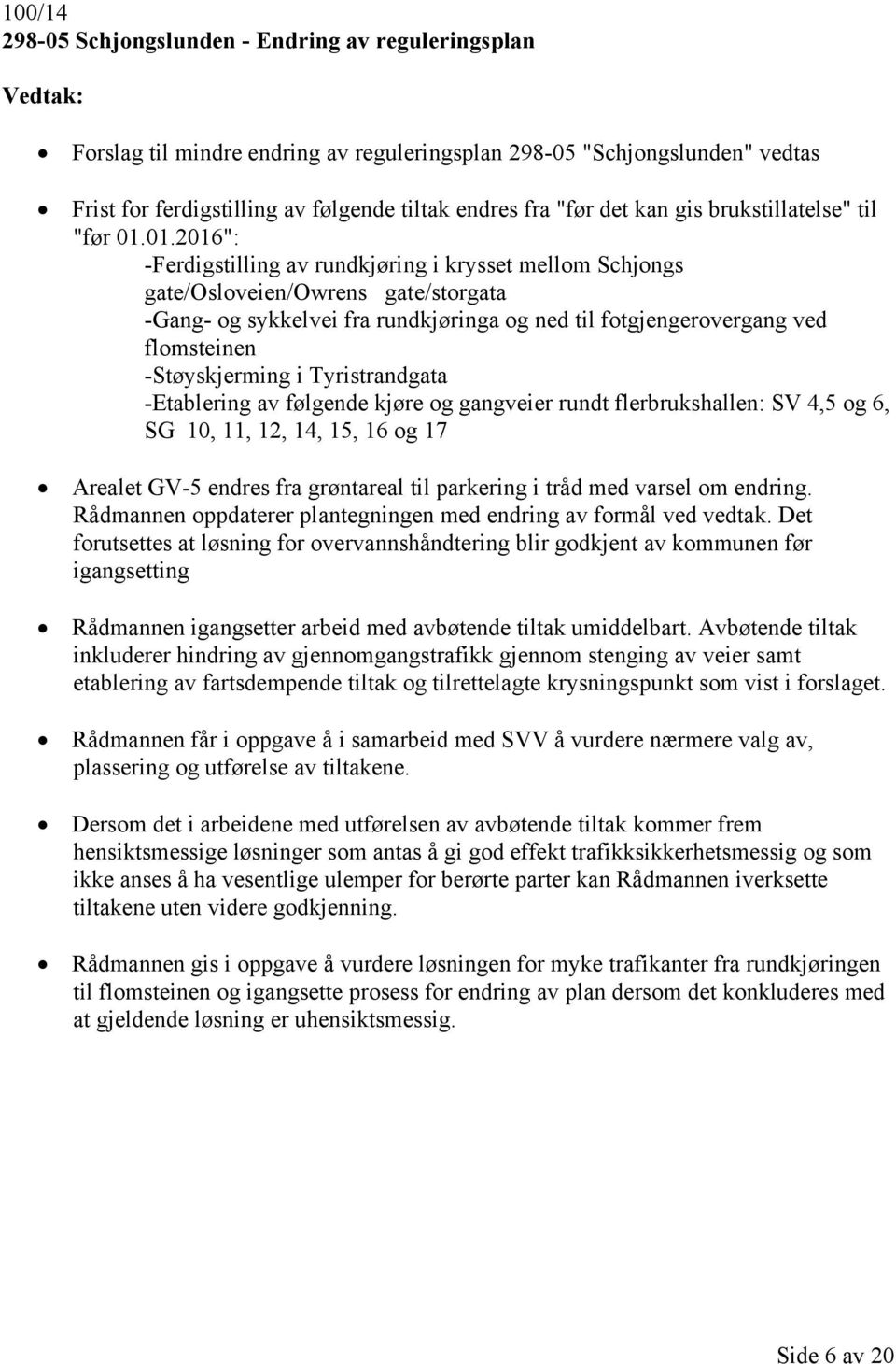 01.2016": -Ferdigstilling av rundkjøring i krysset mellom Schjongs gate/osloveien/owrens gate/storgata -Gang- og sykkelvei fra rundkjøringa og ned til fotgjengerovergang ved flomsteinen