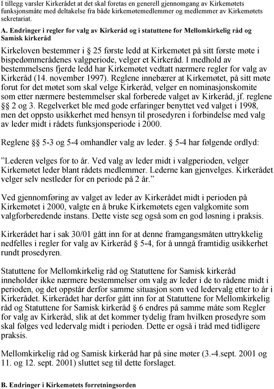 valgperiode, velger et Kirkeråd. I medhold av bestemmelsens fjerde ledd har Kirkemøtet vedtatt nærmere regler for valg av Kirkeråd (14. november 1997).