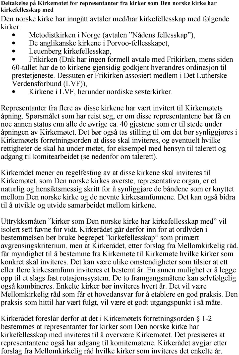 kirkene gjensidig godkjent hverandres ordinasjon til prestetjeneste. Dessuten er Frikirken assosiert medlem i Det Lutherske Verdensforbund (LVF)), Kirkene i LVF, herunder nordiske søsterkirker.