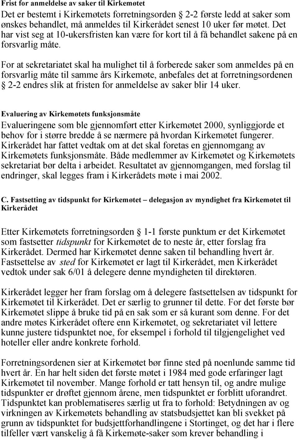 For at sekretariatet skal ha mulighet til å forberede saker som anmeldes på en forsvarlig måte til samme års Kirkemøte, anbefales det at forretningsordenen 2-2 endres slik at fristen for anmeldelse