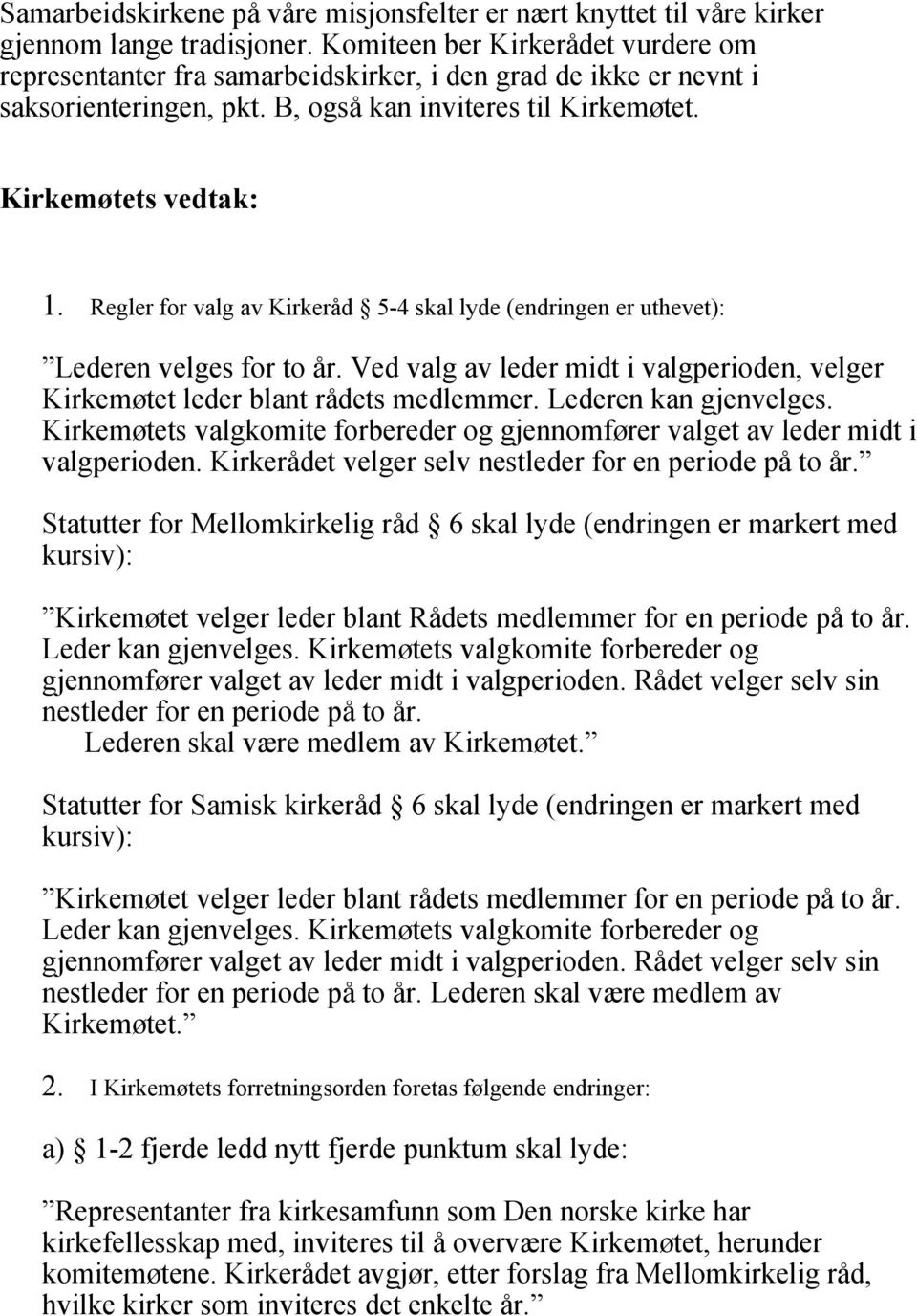 Regler for valg av Kirkeråd 5-4 skal lyde (endringen er uthevet): Lederen velges for to år. Ved valg av leder midt i valgperioden, velger Kirkemøtet leder blant rådets medlemmer.