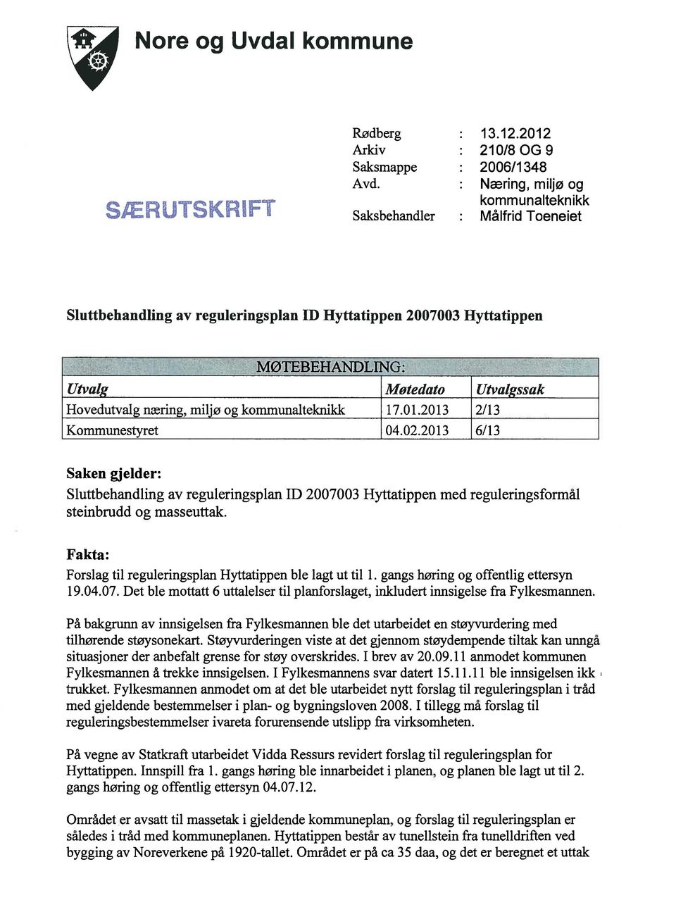 Motedato Utvalgssak Hovedutvalg næring, miljø og kommunalteknikk 17.01.2013 2/13 Kommunestyret 04.02.