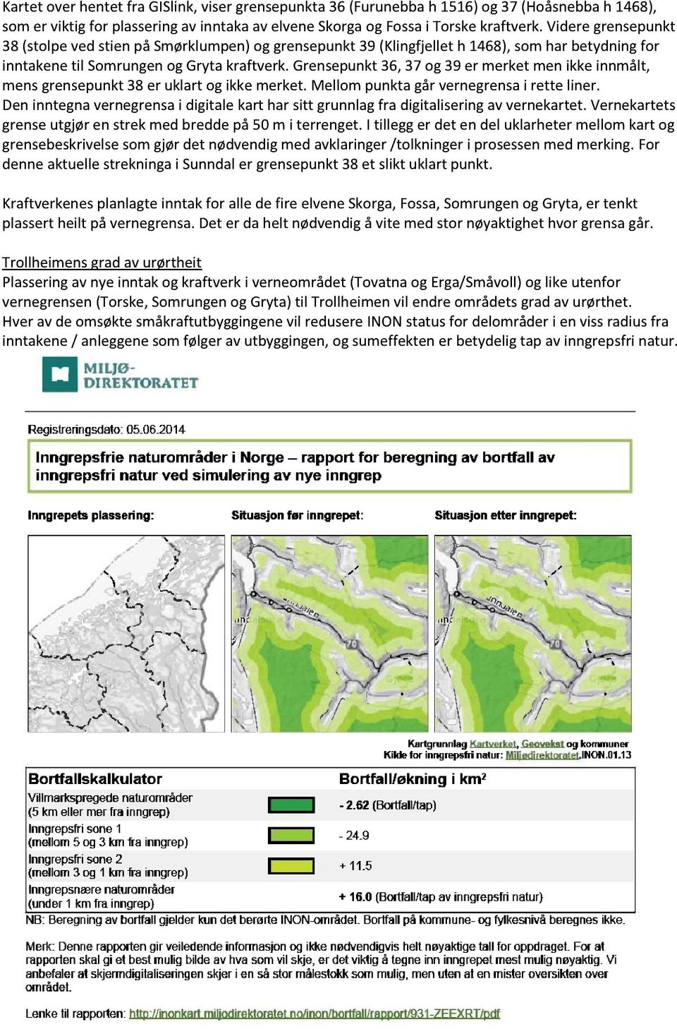 Grensepunkt36,37 og 39 er merket men ikke innmålt, mensgrensepunkt38 er uklart og ikke merket. Mellom punktagårvernegrensai rette liner.