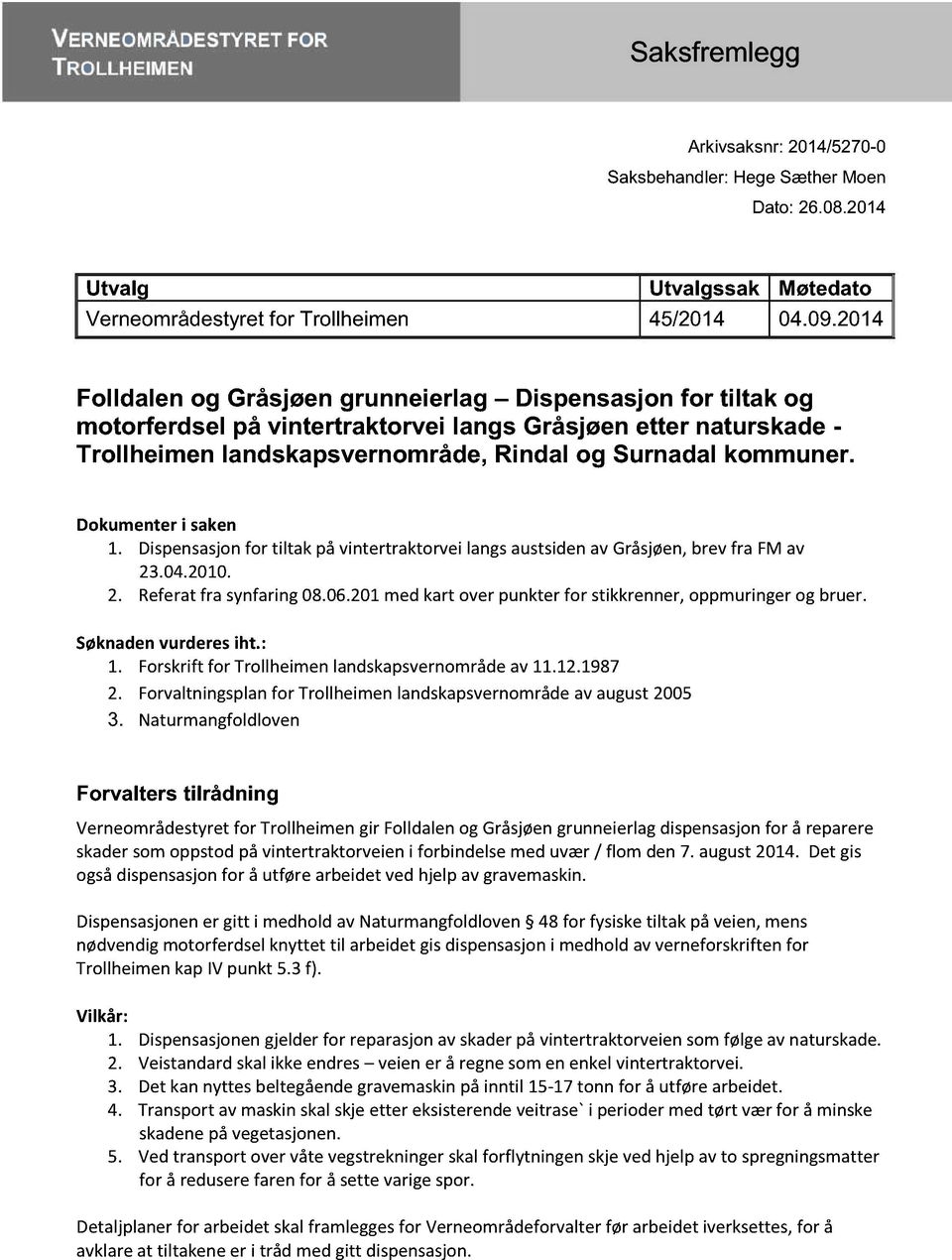 Dokumenteri saken 1. Dispensasjonfor tiltak på vintertraktorveilangsaustsidenav Gråsjøen,brev fra FMav 23.04.2010. 2. Referatfra synfaring08.06.