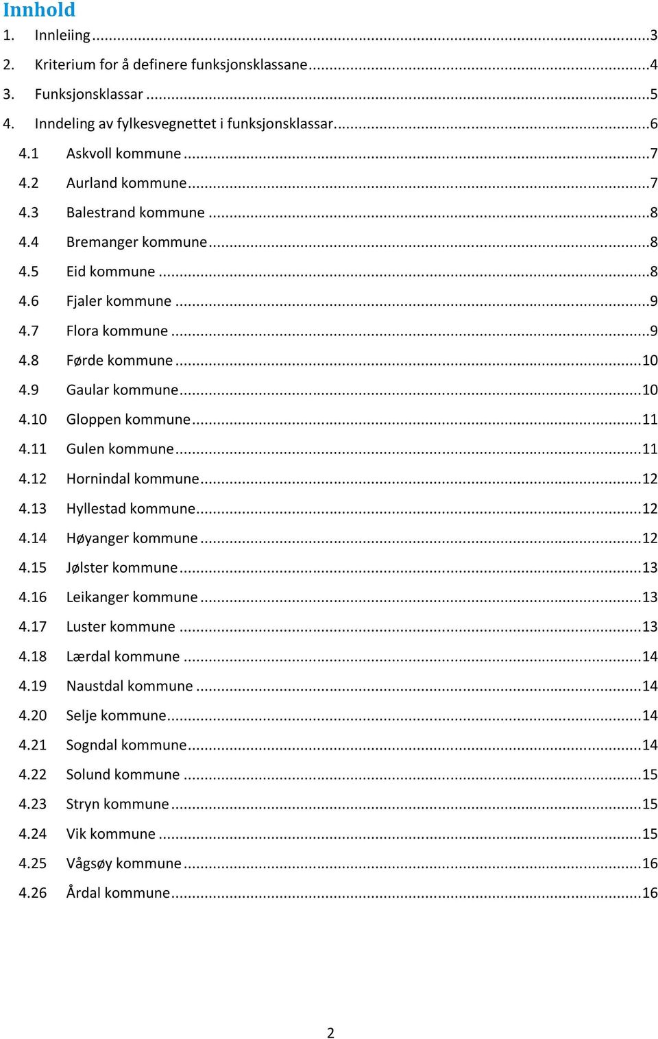 11 Gulen kommune... 11 4.12 Hornindal kommune... 12 4.13 Hyllestad kommune... 12 4.14 Høyanger kommune... 12 4.15 Jølster kommune... 13 4.16 Leikanger kommune... 13 4.17 Luster kommune... 13 4.18 Lærdal kommune.