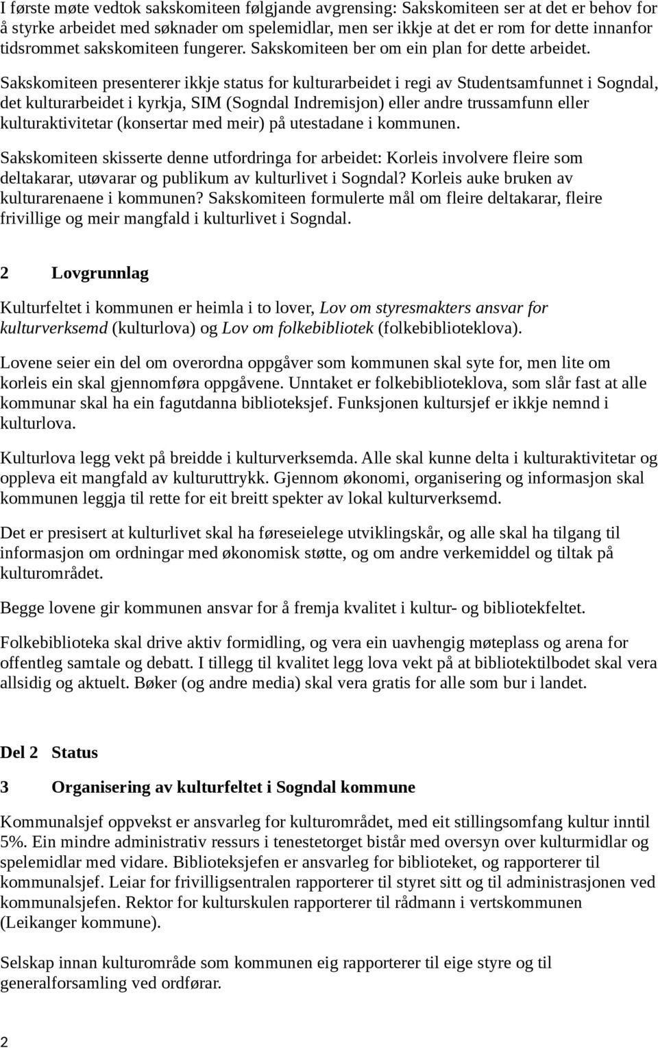 Sakskomiteen presenterer ikkje status for kulturarbeidet i regi av Studentsamfunnet i Sogndal, det kulturarbeidet i kyrkja, SIM (Sogndal Indremisjon) eller andre trussamfunn eller kulturaktivitetar