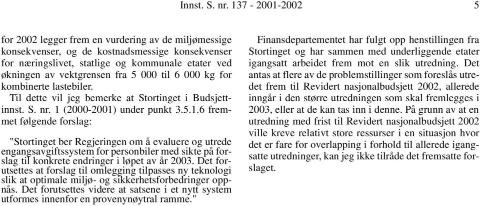 lastebiler. Til dette vil jeg bemerke at Stortinget i Budsjettinnst. S. nr. 1 