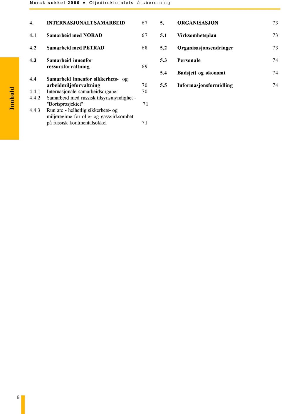 4 Samarbeid innenfor sikkerhets- og arbeidmiljøforvaltning 70 4.4.1 Internasjonale samarbeidsorganer 70 4.4.2 Samarbeid med russisk tilsynsmyndighet - "Borisprosjektet" 71 4.