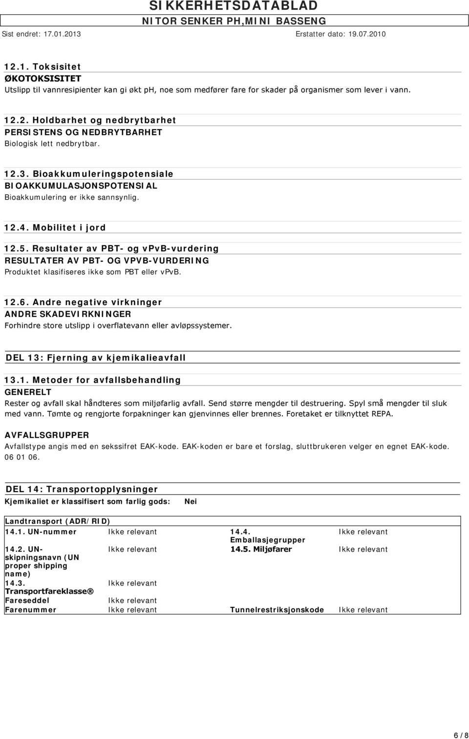 Resultater av PBT- og vpvb-vurdering RESULTATER AV PBT- OG VPVB-VURDERING Produktet klasifiseres ikke som PBT eller vpvb. 12.6.