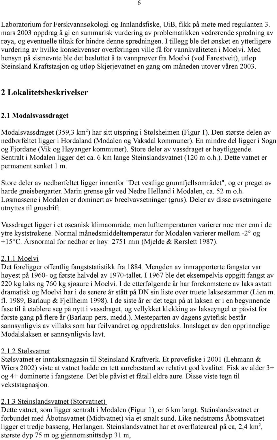 I tillegg ble det ønsket en ytterligere vurdering av hvilke konsekvenser overføringen ville få for vannkvaliteten i Moelvi.