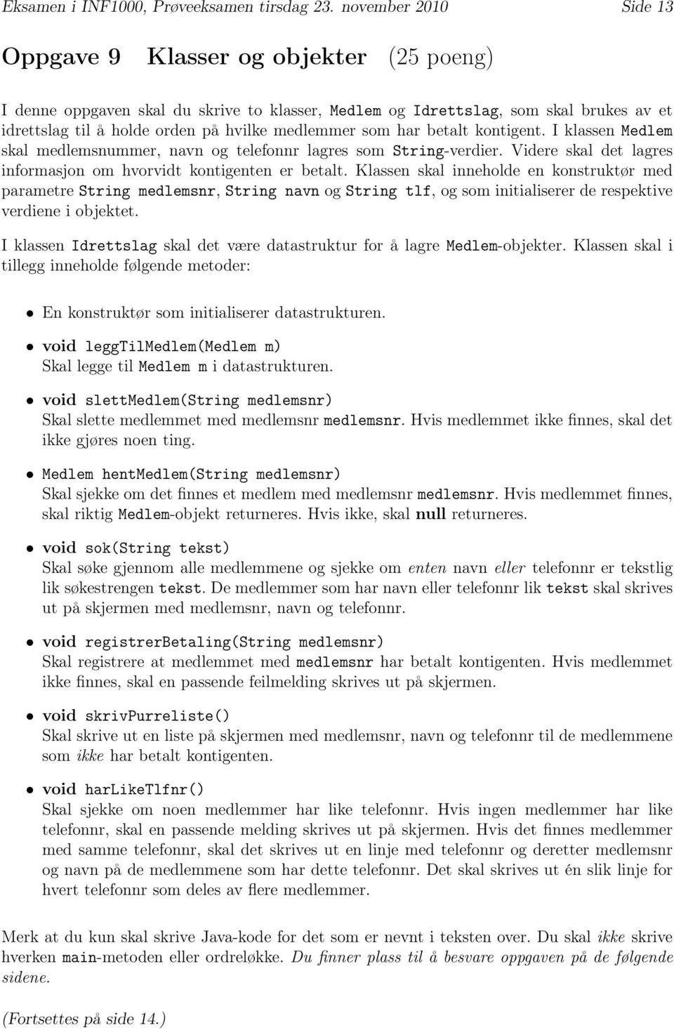 som har betalt kontigent. I klassen Medlem skal medlemsnummer, navn og telefonnr lagres som String-verdier. Videre skal det lagres informasjon om hvorvidt kontigenten er betalt.