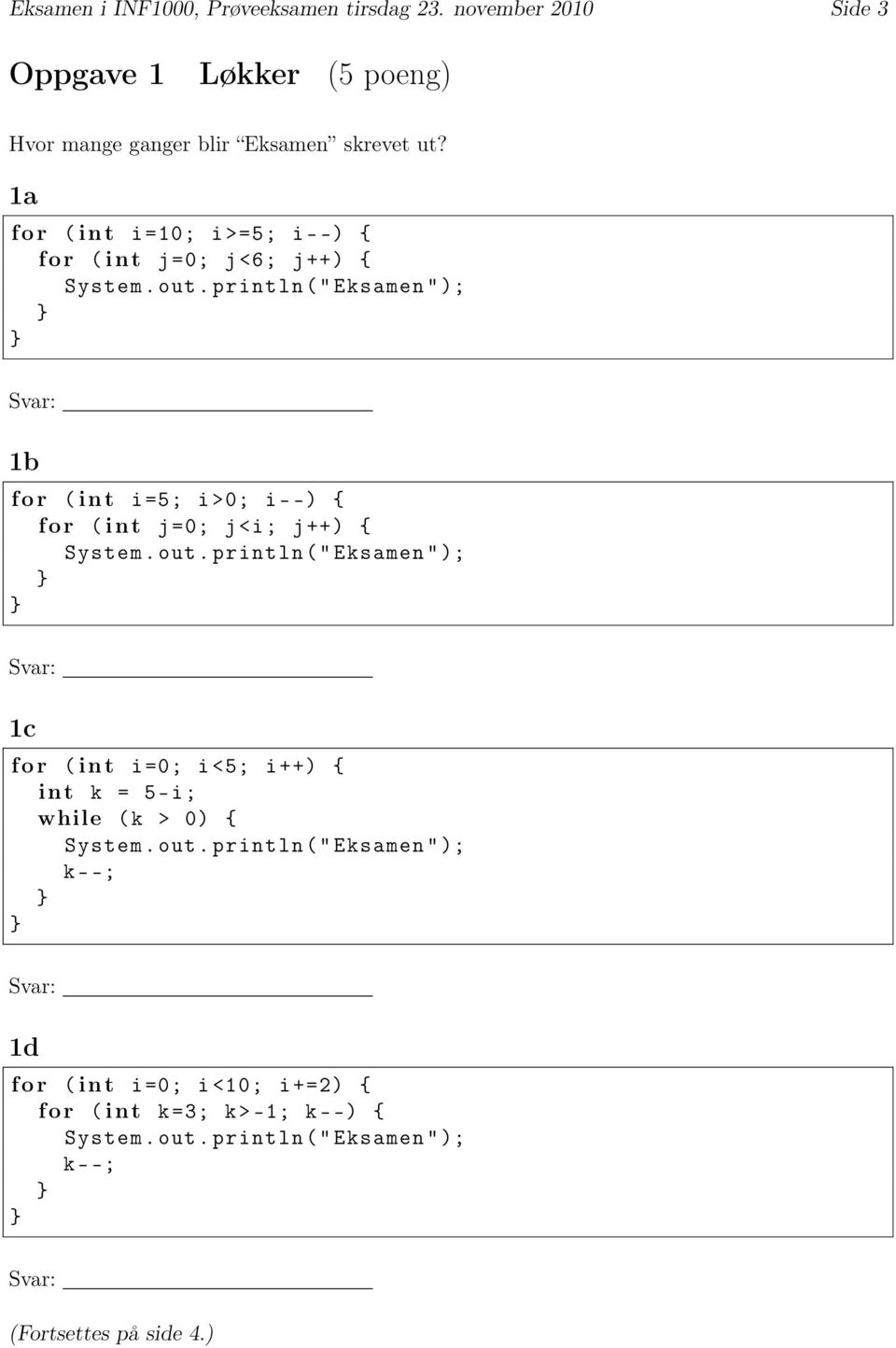 println (" Eksamen "); Svar: 1b for ( int i =5; i >0; i --) { for ( int j =0; j<i; j ++) { System. out.