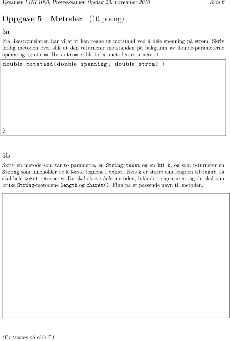 double motstand ( double spenning, double strom ) { 5b Skriv en metode som tar to parametre, en String tekst og en int k, og som returnerer en String som inneholder de k første tegnene i tekst.