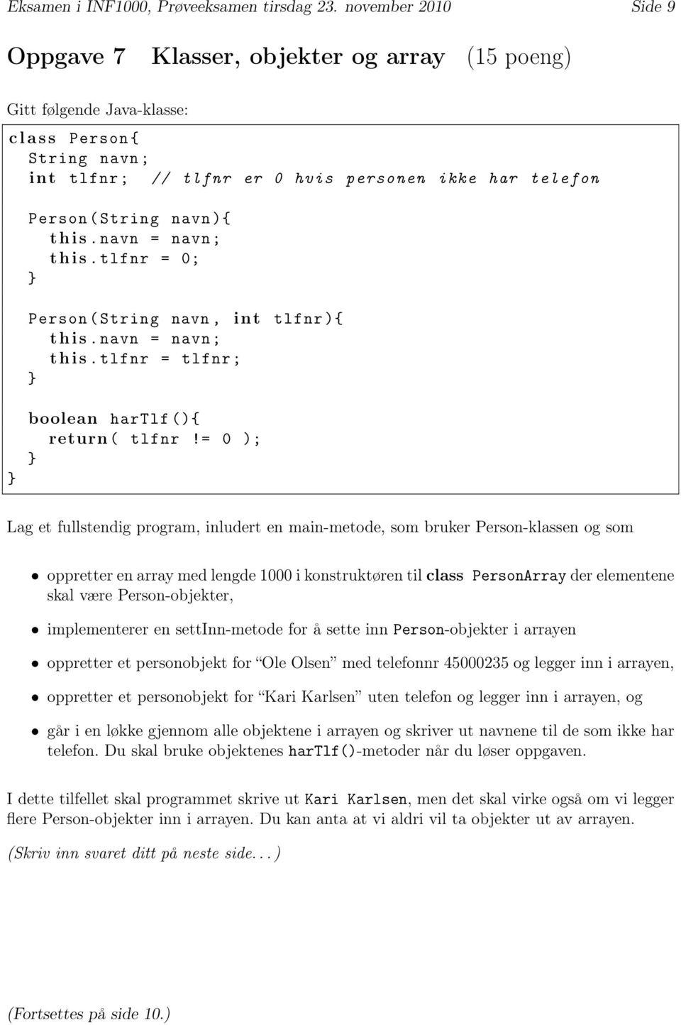 String navn ){ t h i s. navn = navn ; t h i s. tlfnr = 0; Person ( String navn, int tlfnr ){ t h i s. navn = navn ; t h i s. tlfnr = tlfnr ; boolean hartlf (){ return ( tlfnr!