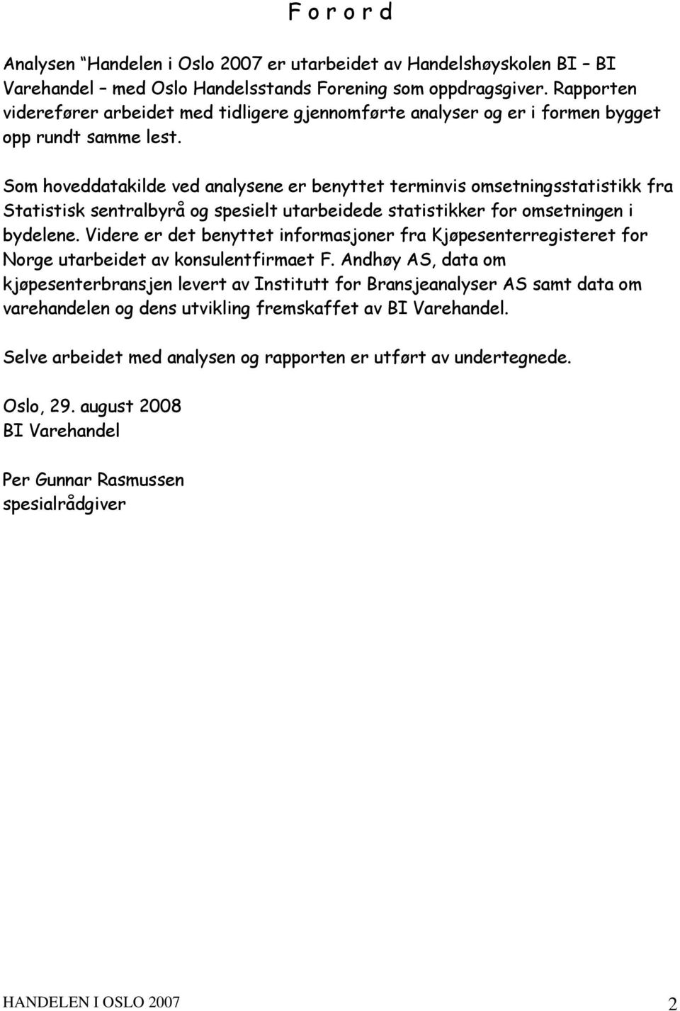 Som hoveddatakilde ved analysene er benyttet terminvis omsetningsstatistikk fra Statistisk sentralbyrå og spesielt utarbeidede statistikker for omsetningen i bydelene.