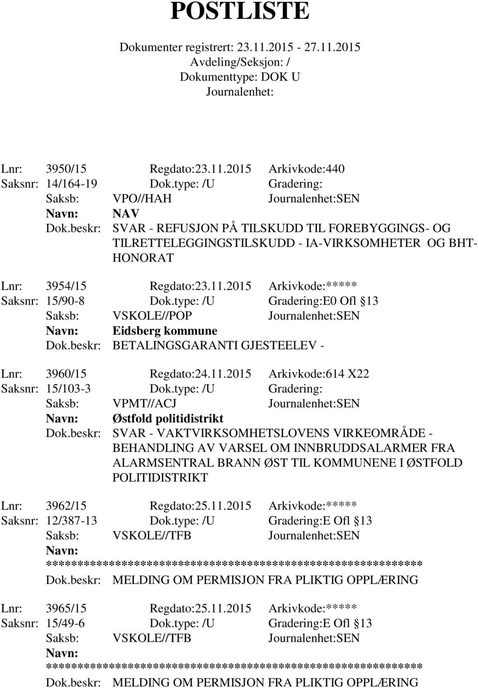 type: /U Gradering:E0 Ofl 13 Saksb: VSKOLE//POP SEN Eidsberg kommune Dok.beskr: BETALINGSGARANTI GJESTEELEV - Lnr: 3960/15 Regdato:24.11.2015 Arkivkode:614 X22 Saksnr: 15/103-3 Dok.