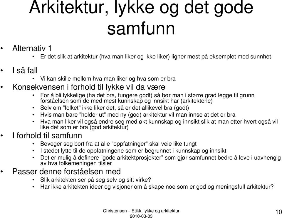 (arkitektene) Selv om folket ikke liker det, så er det allikevel bra (godt) Hvis man bare holder ut med ny (god) arkitektur vil man innse at det er bra Hva man liker vil også endre seg med økt