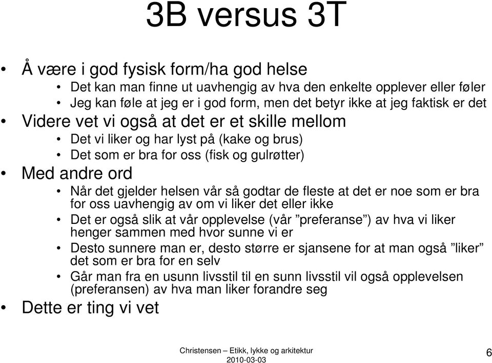 er noe som er bra for oss uavhengig av om vi liker det eller ikke Det er også slik at vår opplevelse (vår preferanse ) av hva vi liker henger sammen med hvor sunne vi er Desto sunnere man er, desto