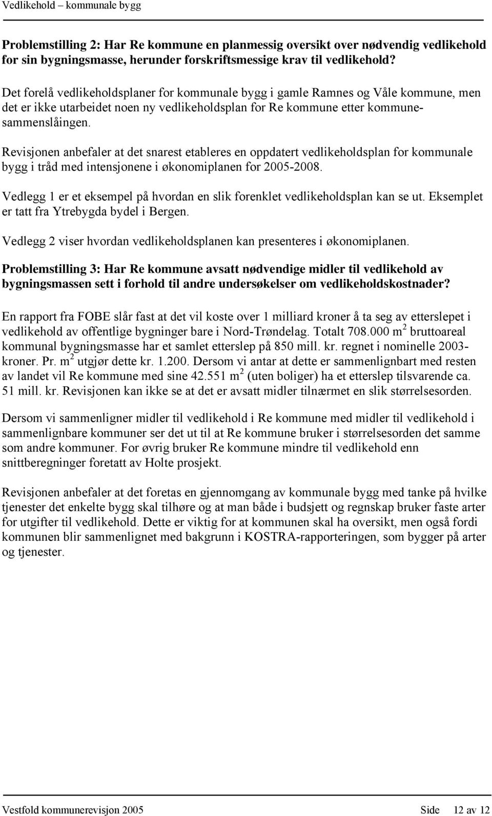 visjonen anbefaler at det snarest etableres en oppdatert vedlikeholdsplan for kommunale bygg i tråd med intensjonene i økonomiplanen for 2005-2008.