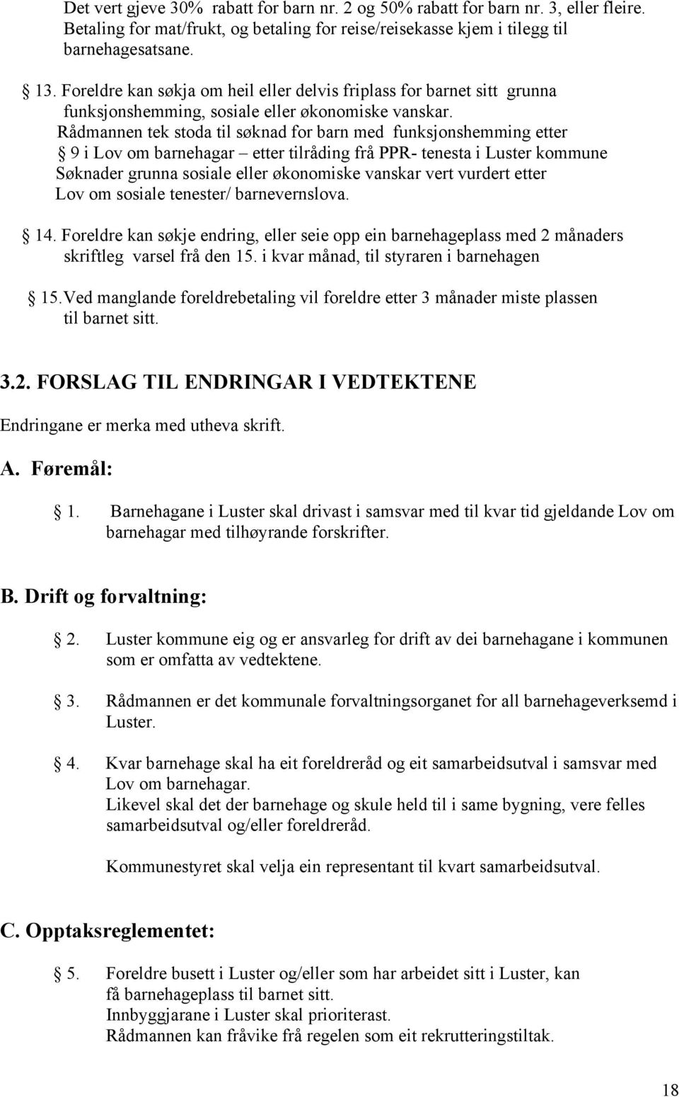 Rådmannen tek stoda til søknad for barn med funksjonshemming etter 9 i Lov om barnehagar etter tilråding frå PPR- tenesta i Luster kommune Søknader grunna sosiale eller økonomiske vanskar vert