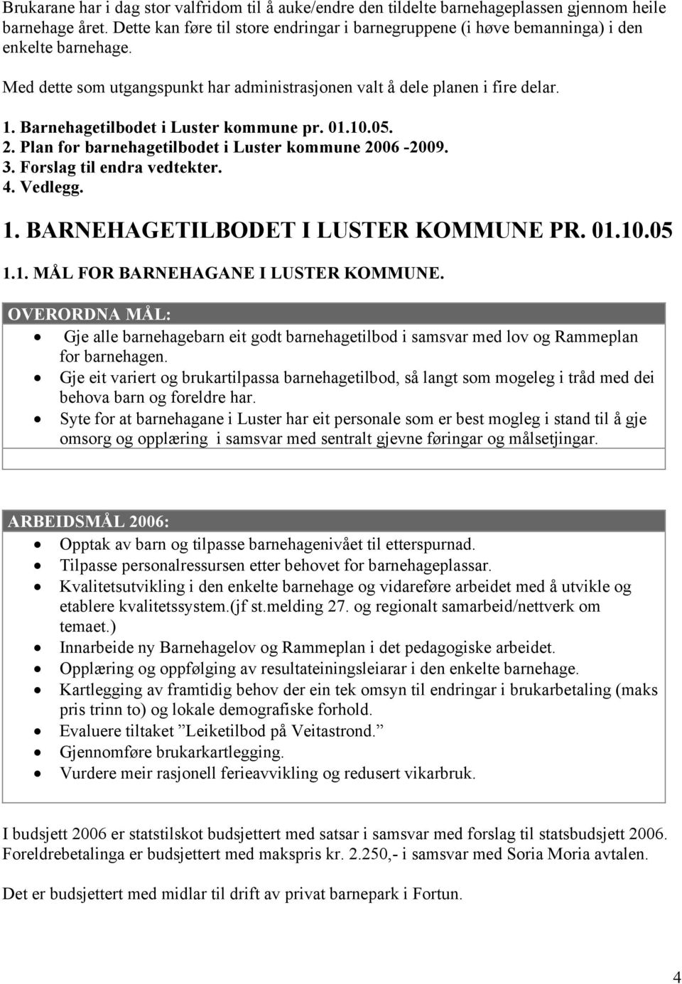 Barnehagetilbodet i Luster kommune pr. 01.10.05. 2. Plan for barnehagetilbodet i Luster kommune 2006-2009. 3. Forslag til endra vedtekter. 4. Vedlegg. 1. BARNEHAGETILBODET I LUSTER KOMMUNE PR. 01.10.05 1.