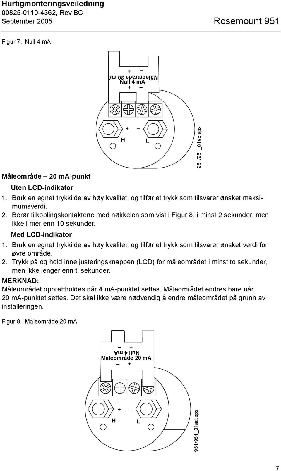 Berør tilkoplingskontaktene med nøkkelen som vist i Figur 8, i minst 2 sekunder, men ikke i mer enn 10 sekunder. Med LCD-indikator 1.