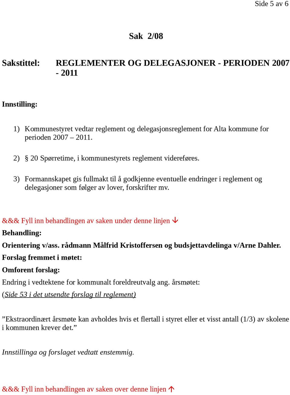 &&& Fyll inn behandlingen av saken under denne linjen Behandling: Orientering v/ass. rådmann Målfrid Kristoffersen og budsjettavdelinga v/arne Dahler.