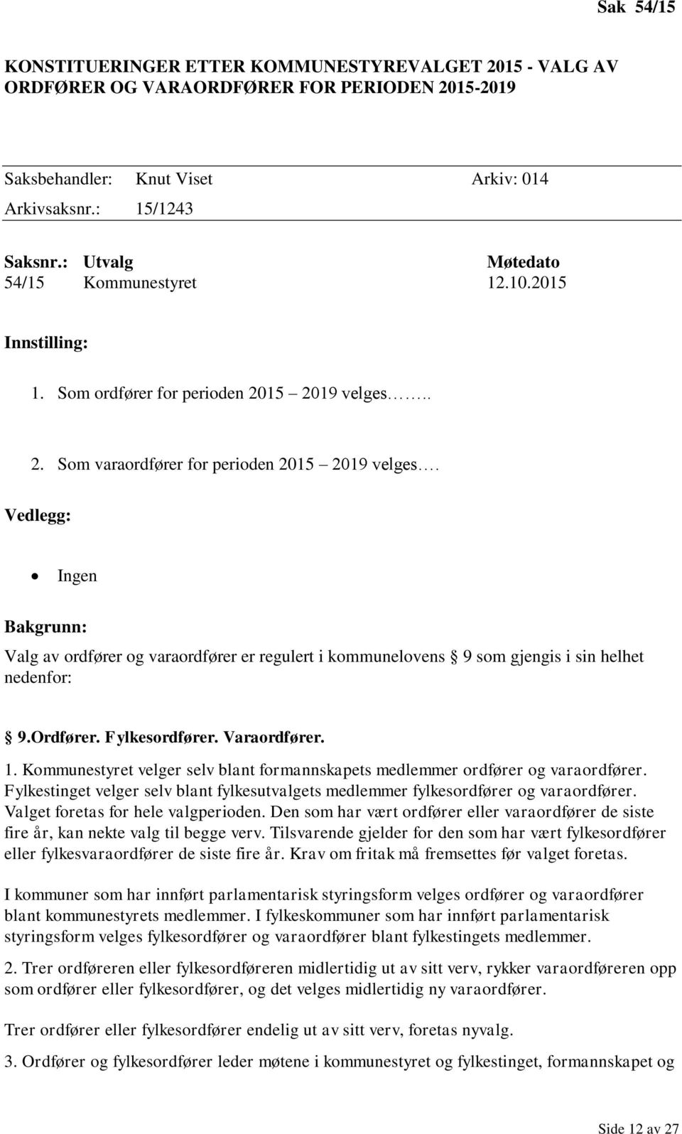 Vedlegg: Ingen Bakgrunn: Valg av ordfører og varaordfører er regulert i kommunelovens 9 som gjengis i sin helhet nedenfor: 9.Ordfører. Fylkesordfører. Varaordfører. 1.