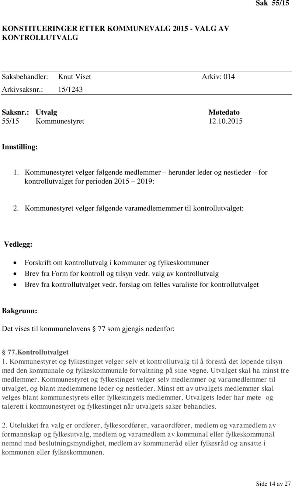 Kommunestyret velger følgende varamedlememmer til kontrollutvalget: Vedlegg: Forskrift om kontrollutvalg i kommuner og fylkeskommuner Brev fra Form for kontroll og tilsyn vedr.