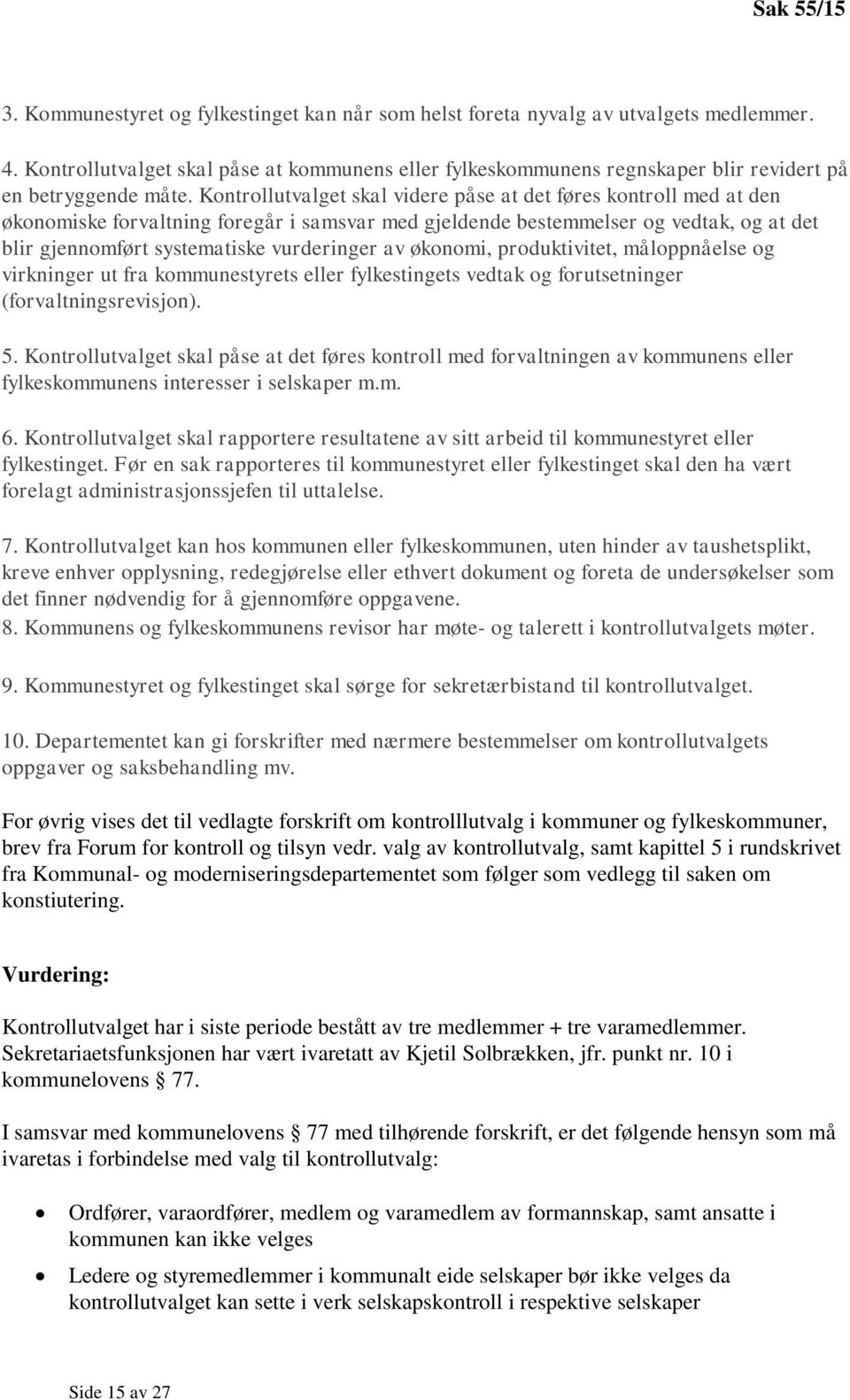 Kontrollutvalget skal videre påse at det føres kontroll med at den økonomiske forvaltning foregår i samsvar med gjeldende bestemmelser og vedtak, og at det blir gjennomført systematiske vurderinger