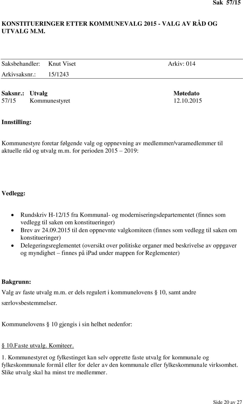 09.2015 til den oppnevnte valgkomiteen (finnes som vedlegg til saken om konstitueringer) Delegeringsreglementet (oversikt over politiske organer med beskrivelse av oppgaver og myndighet finnes på