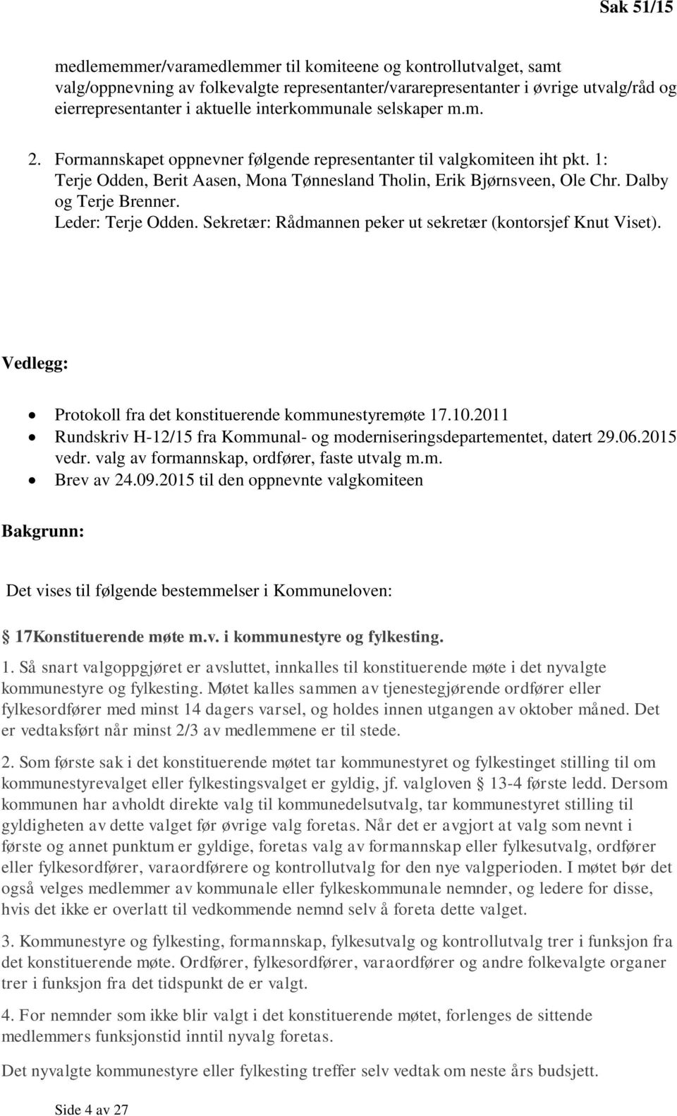 Dalby og Terje Brenner. Leder: Terje Odden. Sekretær: Rådmannen peker ut sekretær (kontorsjef Knut Viset). Vedlegg: Protokoll fra det konstituerende kommunestyremøte 17.10.