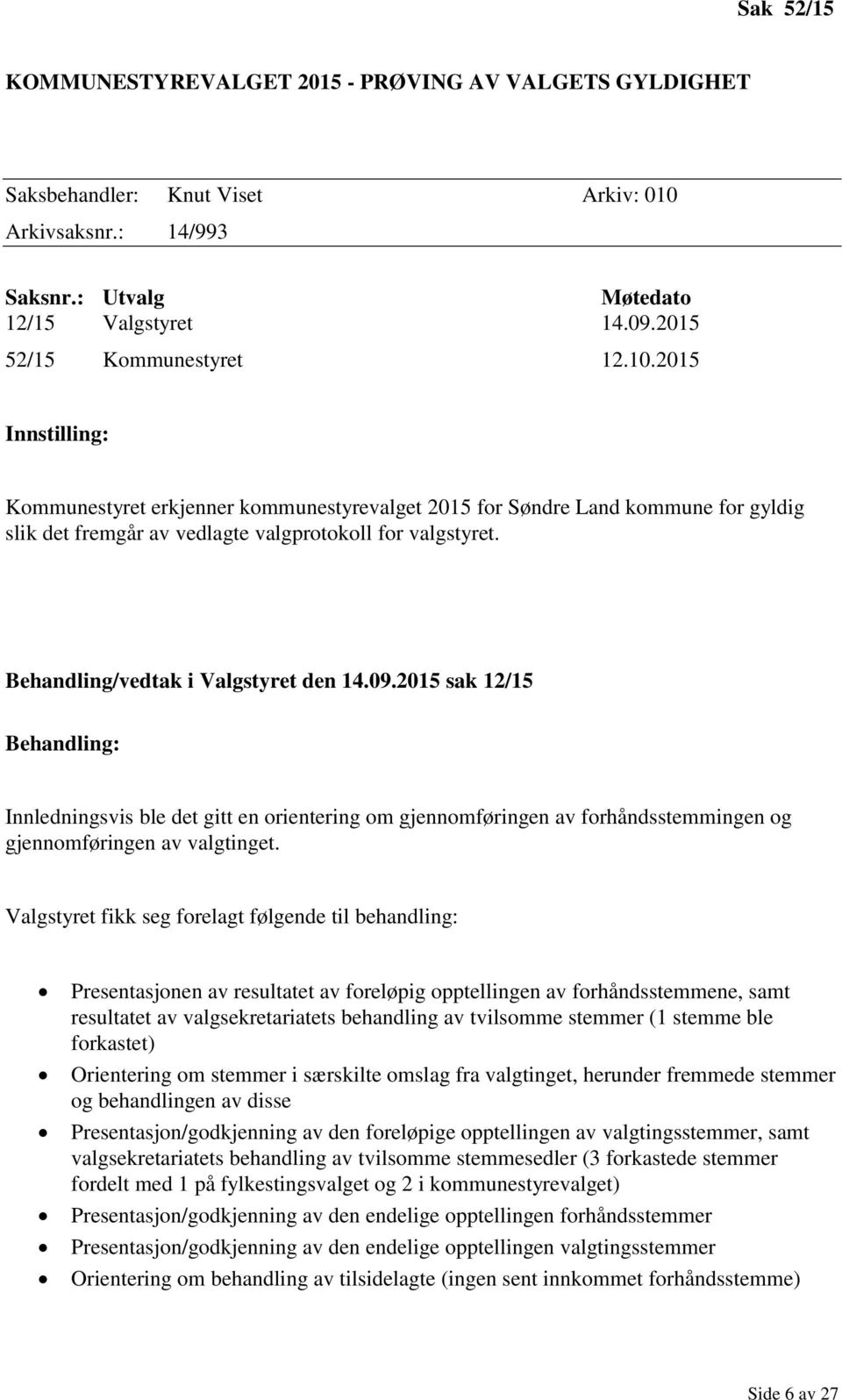 Behandling/vedtak i Valgstyret den 14.09.2015 sak 12/15 Behandling: Innledningsvis ble det gitt en orientering om gjennomføringen av forhåndsstemmingen og gjennomføringen av valgtinget.