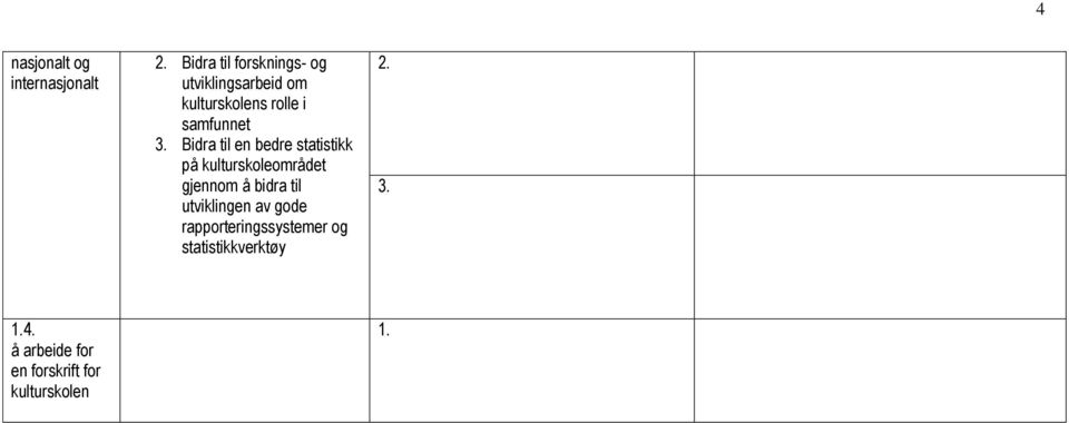 Bidra til en bedre statistikk på kulturskoleområdet gjennom å bidra til