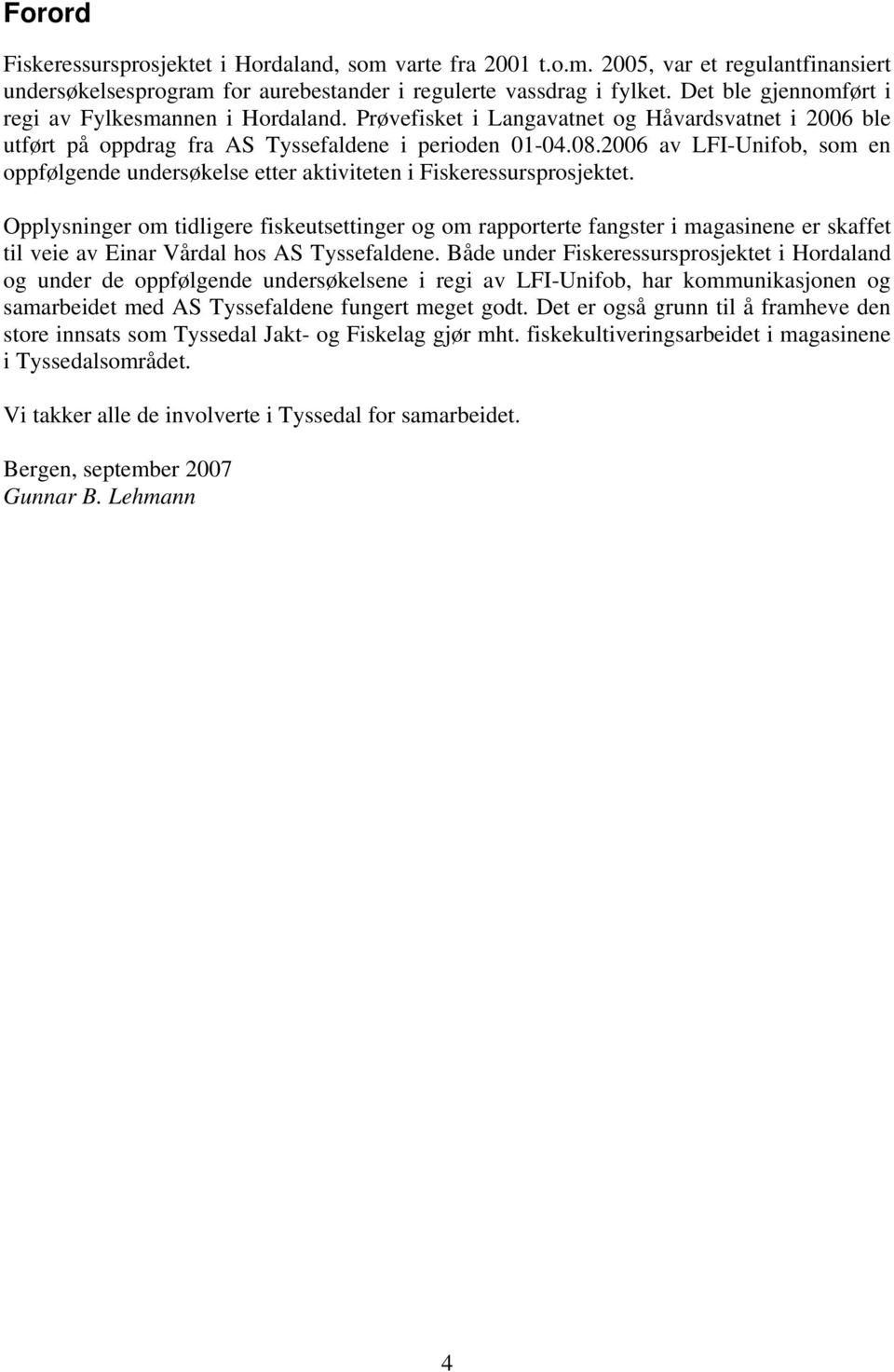 2006 av LFI-Unifob, som en oppfølgende undersøkelse etter aktiviteten i Fiskeressursprosjektet.