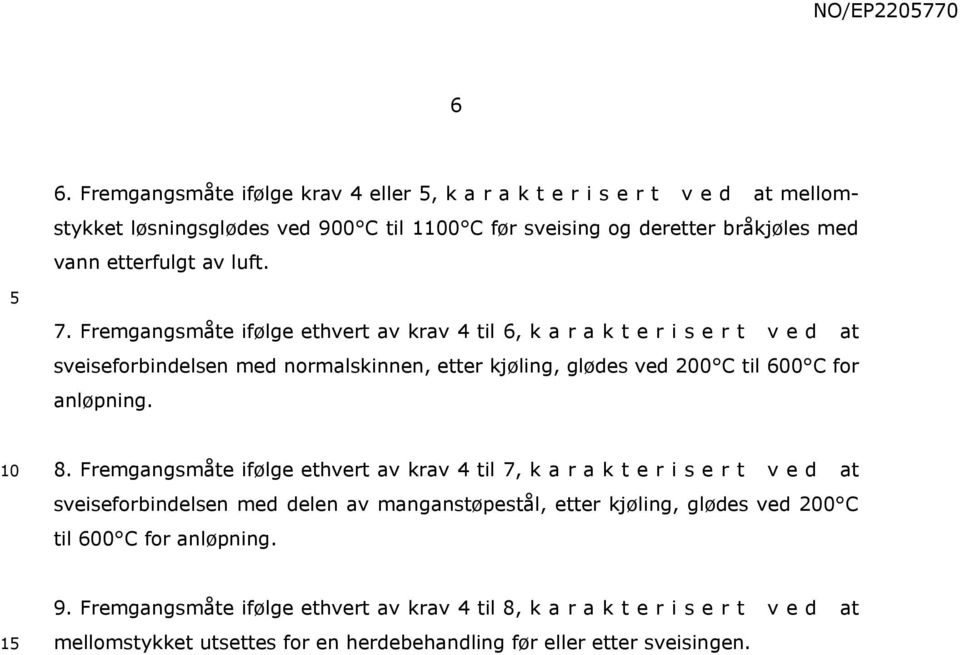 7. Fremgangsmåte ifølge ethvert av krav 4 til 6, k a r a k t e r i s e r t v e d at sveiseforbindelsen med normalskinnen, etter kjøling, glødes ved 0 C til 600 C for anløpning. 8.