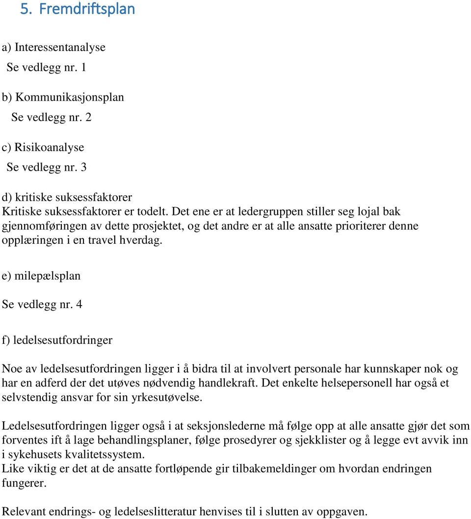 4 f) ledelsesutfordringer Noe av ledelsesutfordringen ligger i å bidra til at involvert personale har kunnskaper nok og har en adferd der det utøves nødvendig handlekraft.