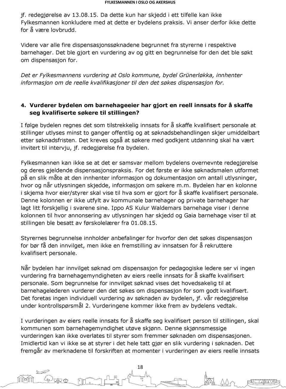 Det er Fylkesmannens vurdering at Oslo kommune, bydel Grünerløkka, innhenter informasjon om de reelle kvalifikasjoner til den det søkes dispensasjon for. 4.