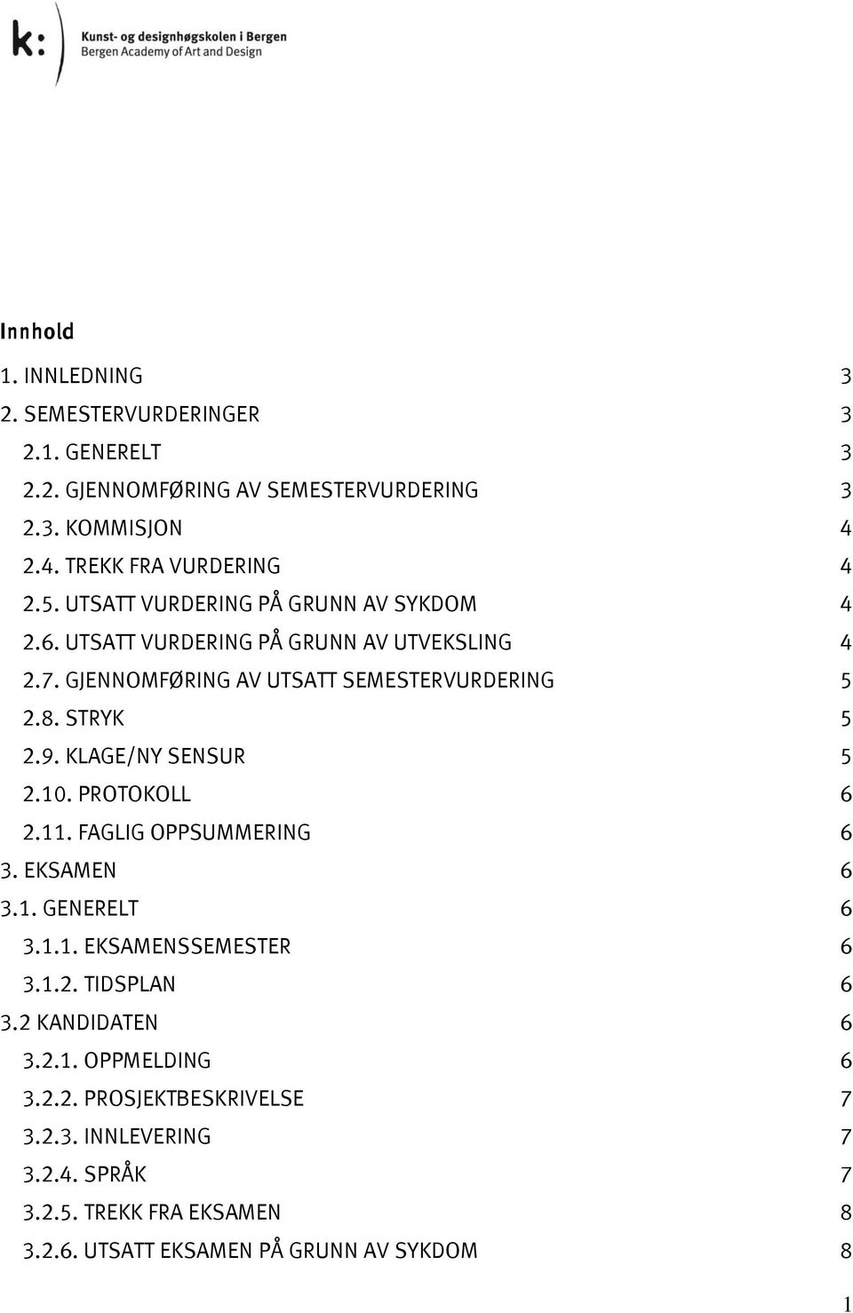 KLAGE/NY SENSUR 5 2.10. PROTOKOLL 6 2.11. FAGLIG OPPSUMMERING 6 3. EKSAMEN 6 3.1. GENERELT 6 3.1.1. EKSAMENSSEMESTER 6 3.1.2. TIDSPLAN 6 3.