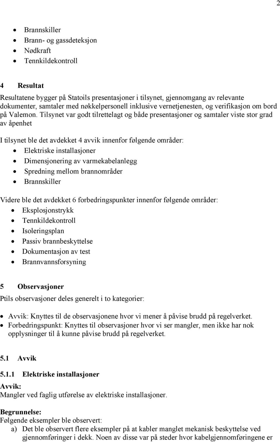 Tilsynet var godt tilrettelagt og både presentasjoner og samtaler viste stor grad av åpenhet I tilsynet ble det avdekket 4 avvik innenfor følgende områder: Elektriske installasjoner Dimensjonering av