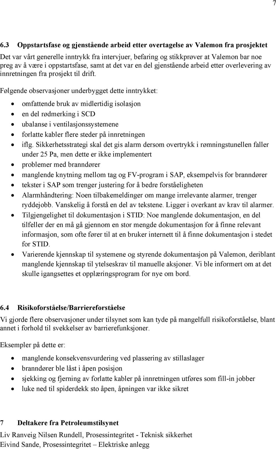 Følgende observasjoner underbygget dette inntrykket: omfattende bruk av midlertidig isolasjon en del rødmerking i SCD ubalanse i ventilasjonssystemene forlatte kabler flere steder på innretningen