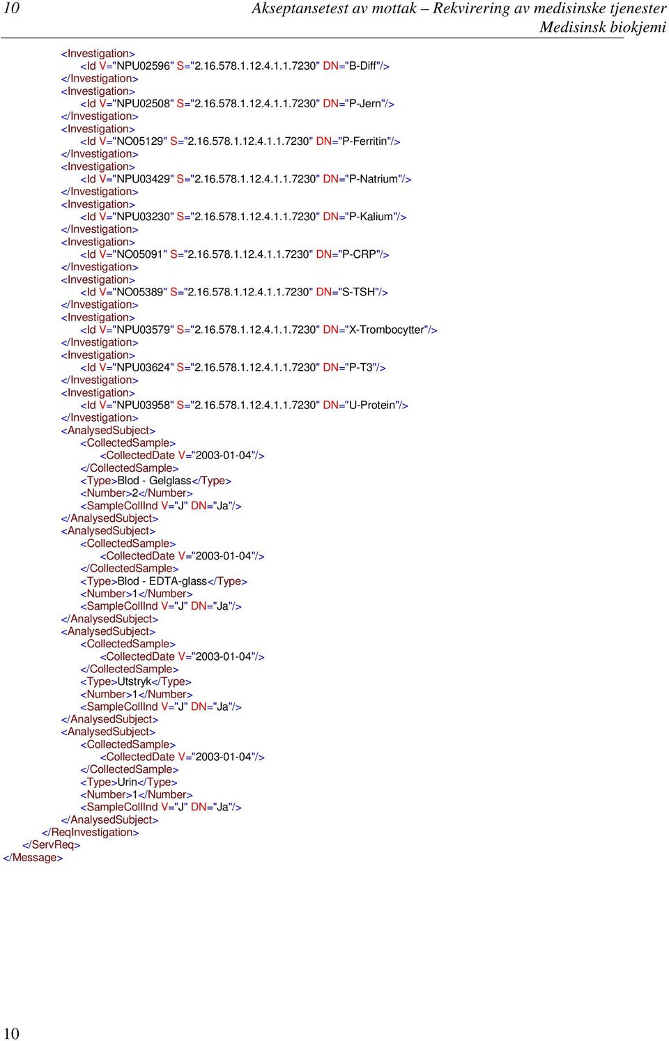 16.578.1.12.4.1.1.7230" DN="S-TSH"/> <Id V="NPU03579" S="2.16.578.1.12.4.1.1.7230" DN="X-Trombocytter"/> <Id V="NPU03624" S="2.16.578.1.12.4.1.1.7230" DN="P-T3"/> <Id V="NPU03958"