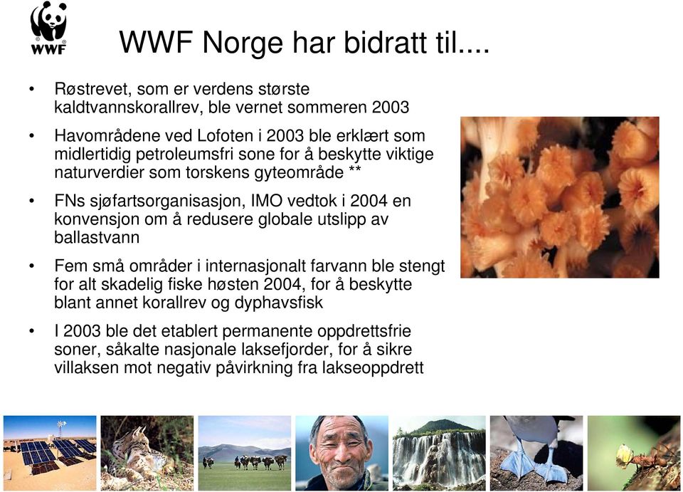 for å beskytte viktige naturverdier som torskens gyteområde ** FNs sjøfartsorganisasjon, IMO vedtok i 2004 en konvensjon om å redusere globale utslipp av