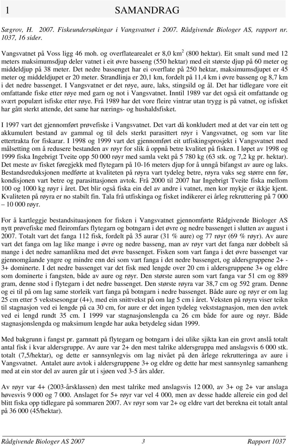 Det nedre bassenget har ei overflate på 25 hektar, maksimumsdjupet er 45 meter og middeldjupet er 2 meter. Strandlinja er 2,1 km, fordelt på 11,4 km i øvre basseng og 8,7 km i det nedre bassenget.